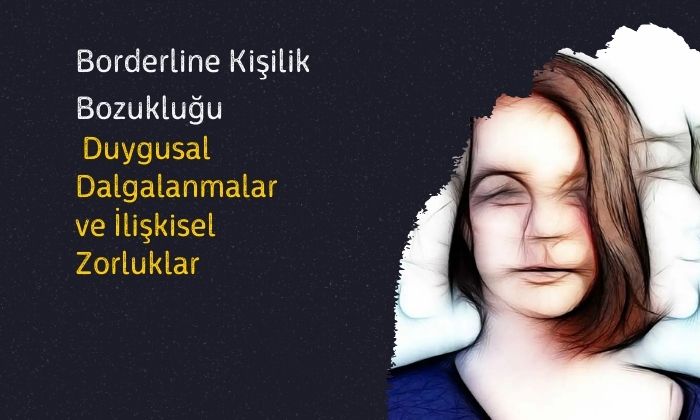 Borderline Kişilik Bozukluğu: Duygusal Dalgalanmalar ve İlişkisel Zorluklar