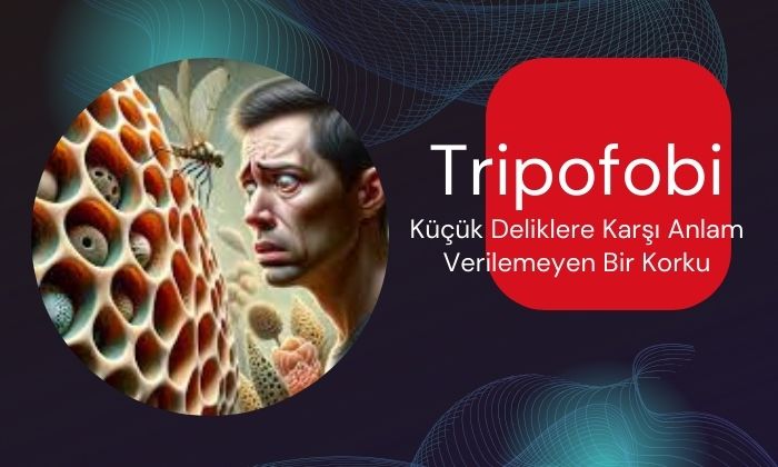 Tripofobi: Küçük Deliklere Karşı Anlam Verilemeyen Bir Korku